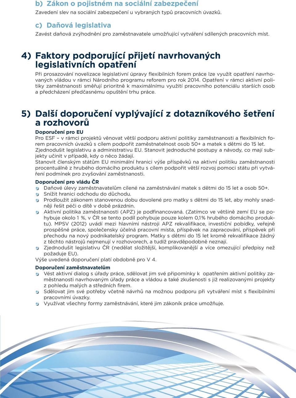 4) Faktory podporující přijetí navrhovaných legislativních opatření Při prosazování novelizace legislativní úpravy flexibilních forem práce lze využít opatření navrhovaných vládou v rámci Národního