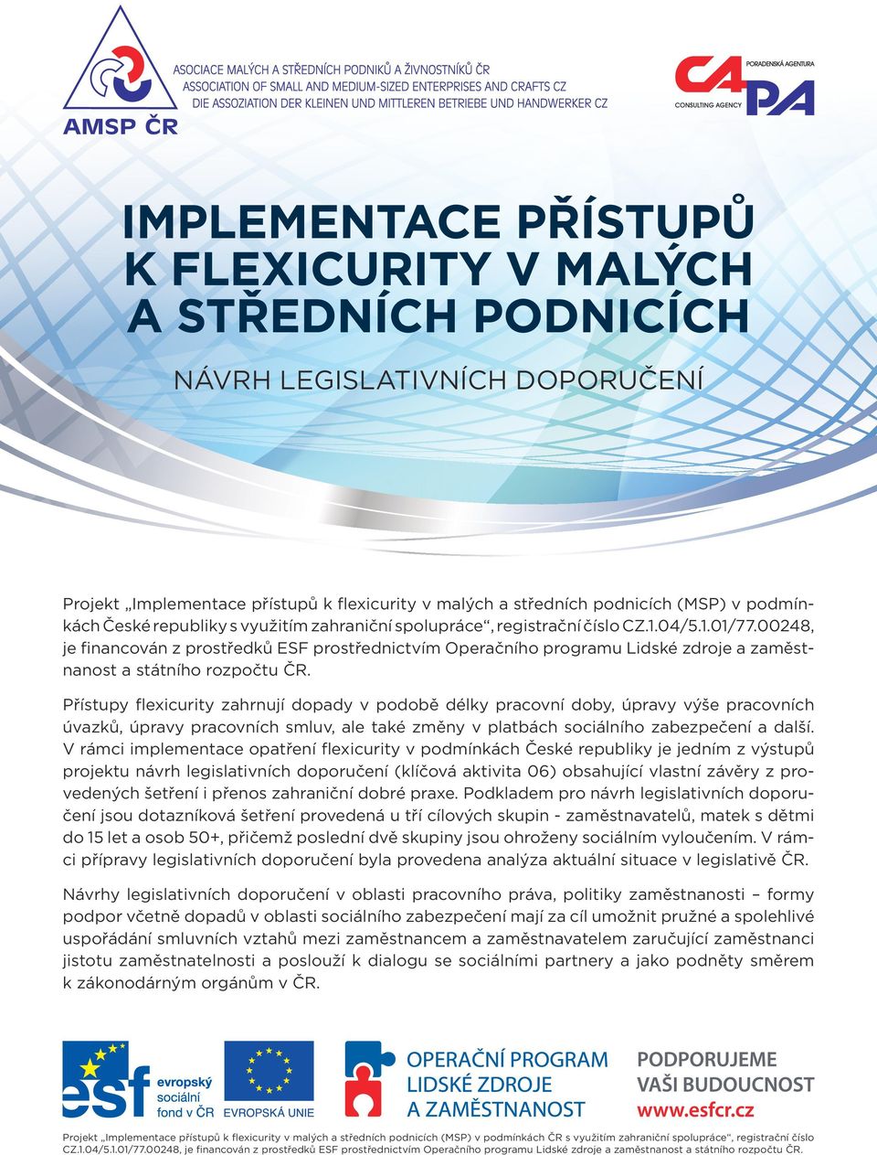 00248, je financován z prostředků ESF prostřednictvím Operačního programu Lidské zdroje a zaměstnanost a státního rozpočtu ČR.