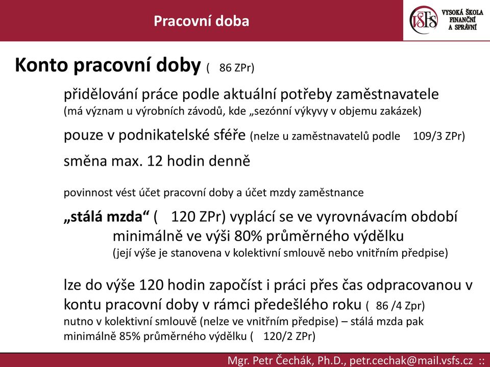 12 hodin denně 109/3 ZPr) povinnost vést účet pracovní doby a účet mzdy zaměstnance stálá mzda ( 120 ZPr) vyplácí se ve vyrovnávacím období minimálně ve výši 80% průměrného