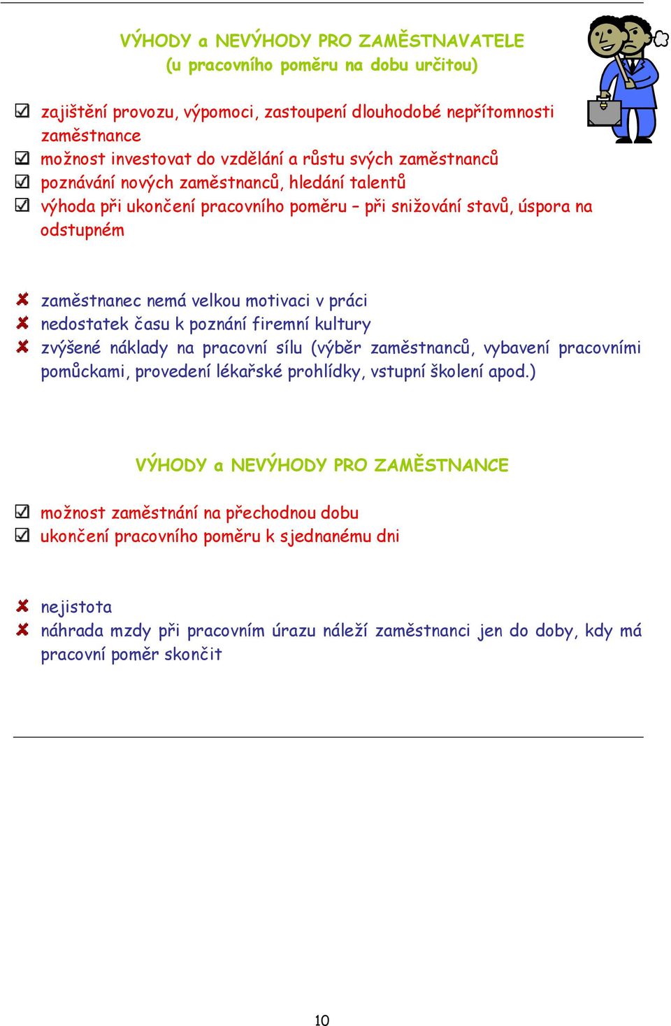 času k poznání firemní kultury zvýšené náklady na pracovní sílu (výběr zaměstnanců, vybavení pracovními pomůckami, provedení lékařské prohlídky, vstupní školení apod.