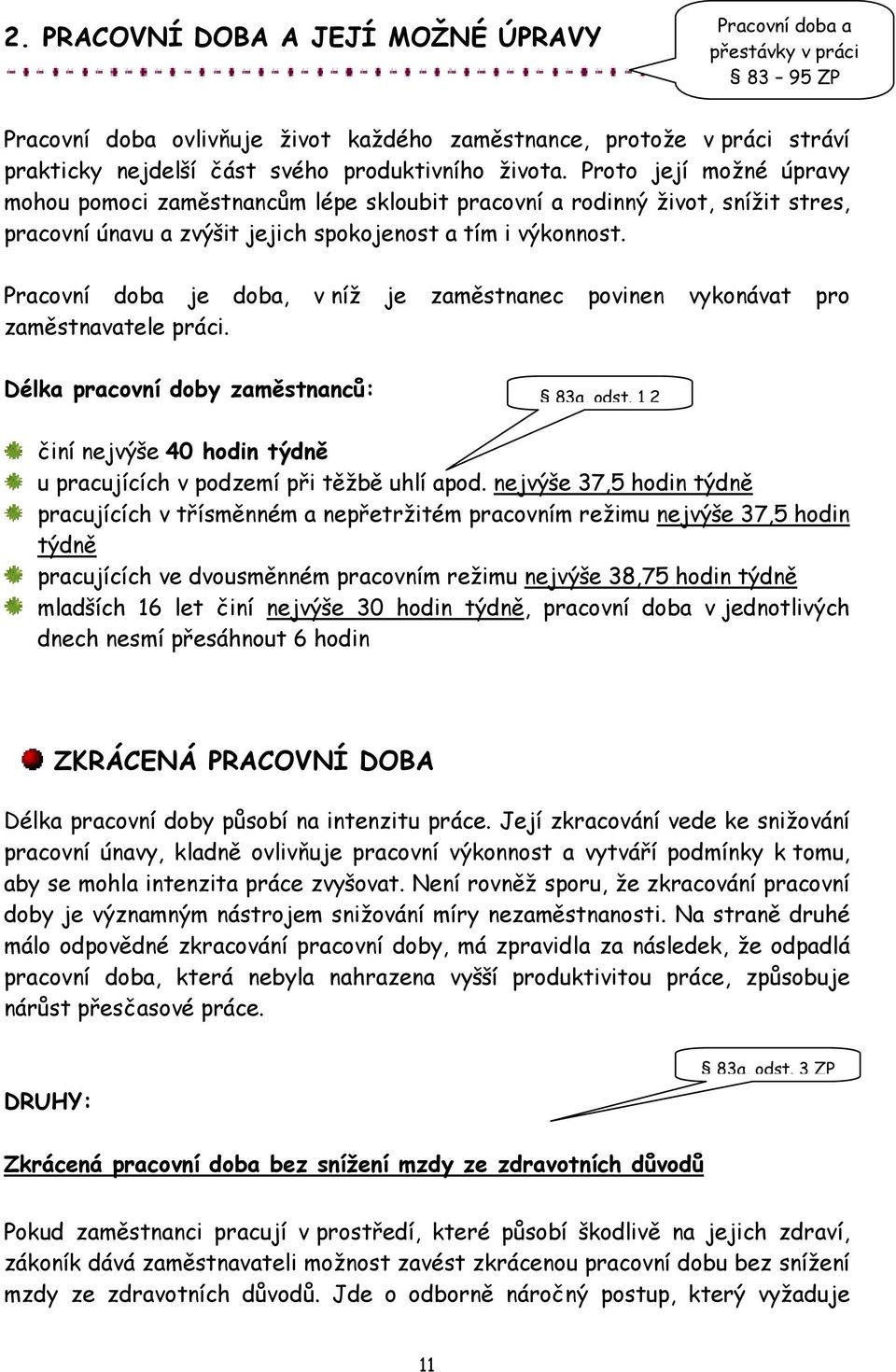 Pracovní doba je doba, v níž je zaměstnanec povinen vykonávat pro zaměstnavatele práci. Délka pracovní doby zaměstnanců: 83a, odst.