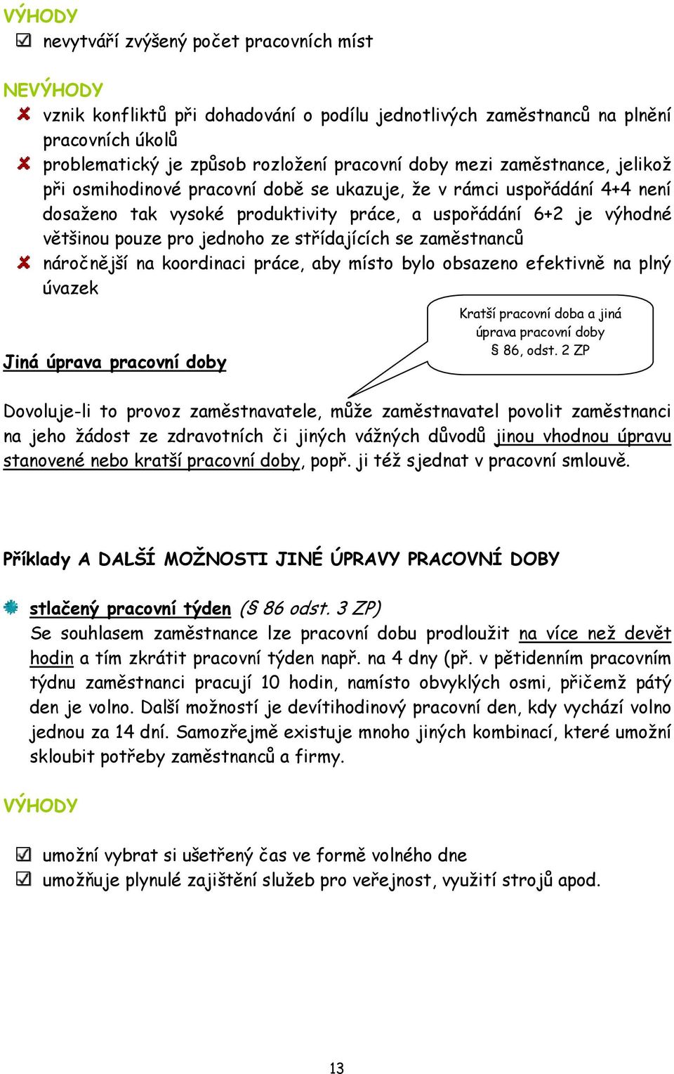 střídajících se zaměstnanců náročnější na koordinaci práce, aby místo bylo obsazeno efektivně na plný úvazek Jiná úprava pracovní doby Kratší pracovní doba a jiná úprava pracovní doby 86, odst.