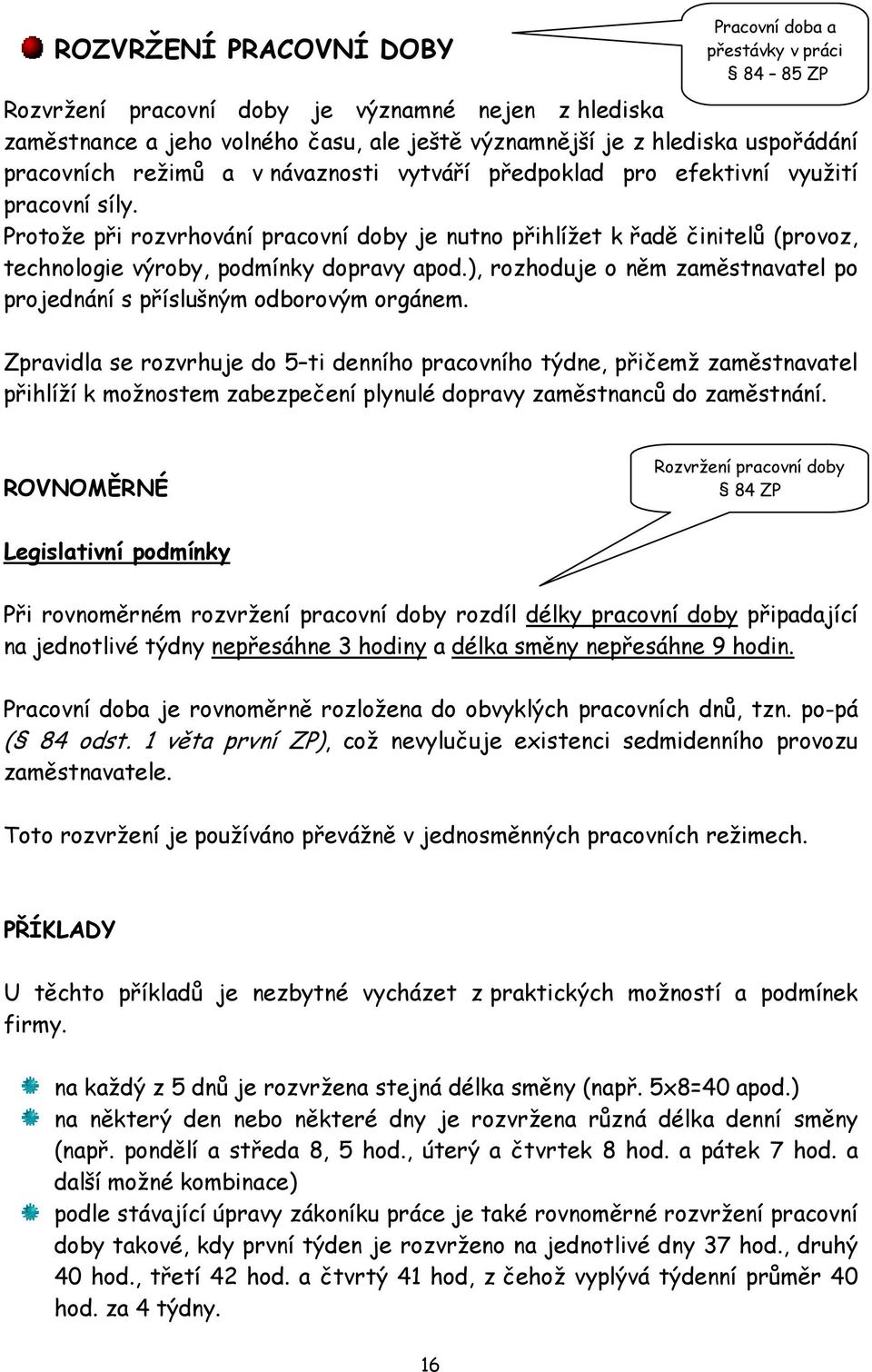 Protože při rozvrhování pracovní doby je nutno přihlížet k řadě činitelů (provoz, technologie výroby, podmínky dopravy apod.