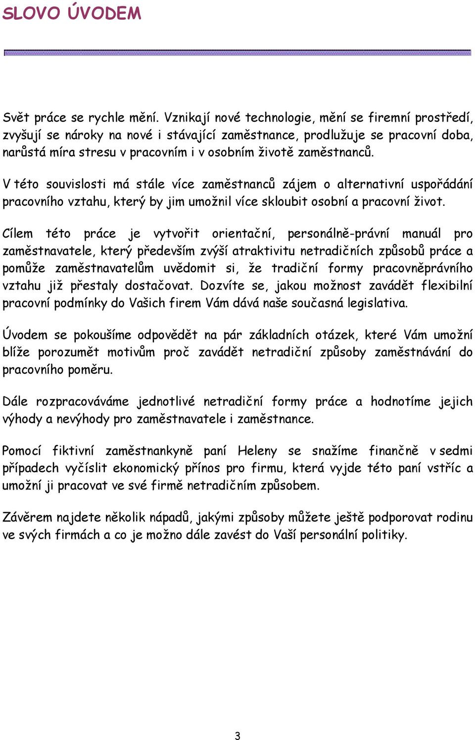 V této souvislosti má stále více zaměstnanců zájem o alternativní uspořádání pracovního vztahu, který by jim umožnil více skloubit osobní a pracovní život.