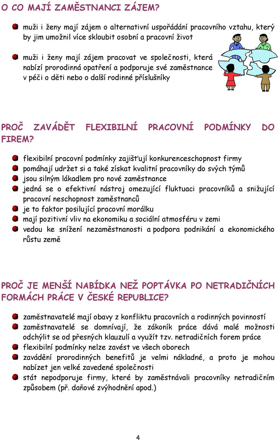 opatření a podporuje své zaměstnance v péči o děti nebo o další rodinné příslušníky PROČ ZAVÁDĚT FLEXIBILNÍ PRACOVNÍ PODMÍNKY DO FIREM?