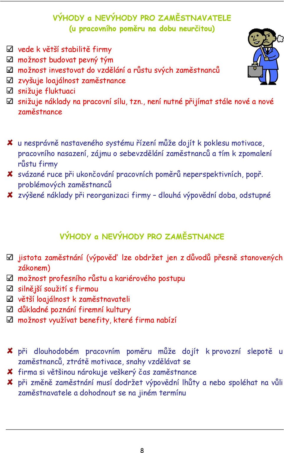 , není nutné přijímat stále nové a nové zaměstnance u nesprávně nastaveného systému řízení může dojít k poklesu motivace, pracovního nasazení, zájmu o sebevzdělání zaměstnanců a tím k zpomalení růstu