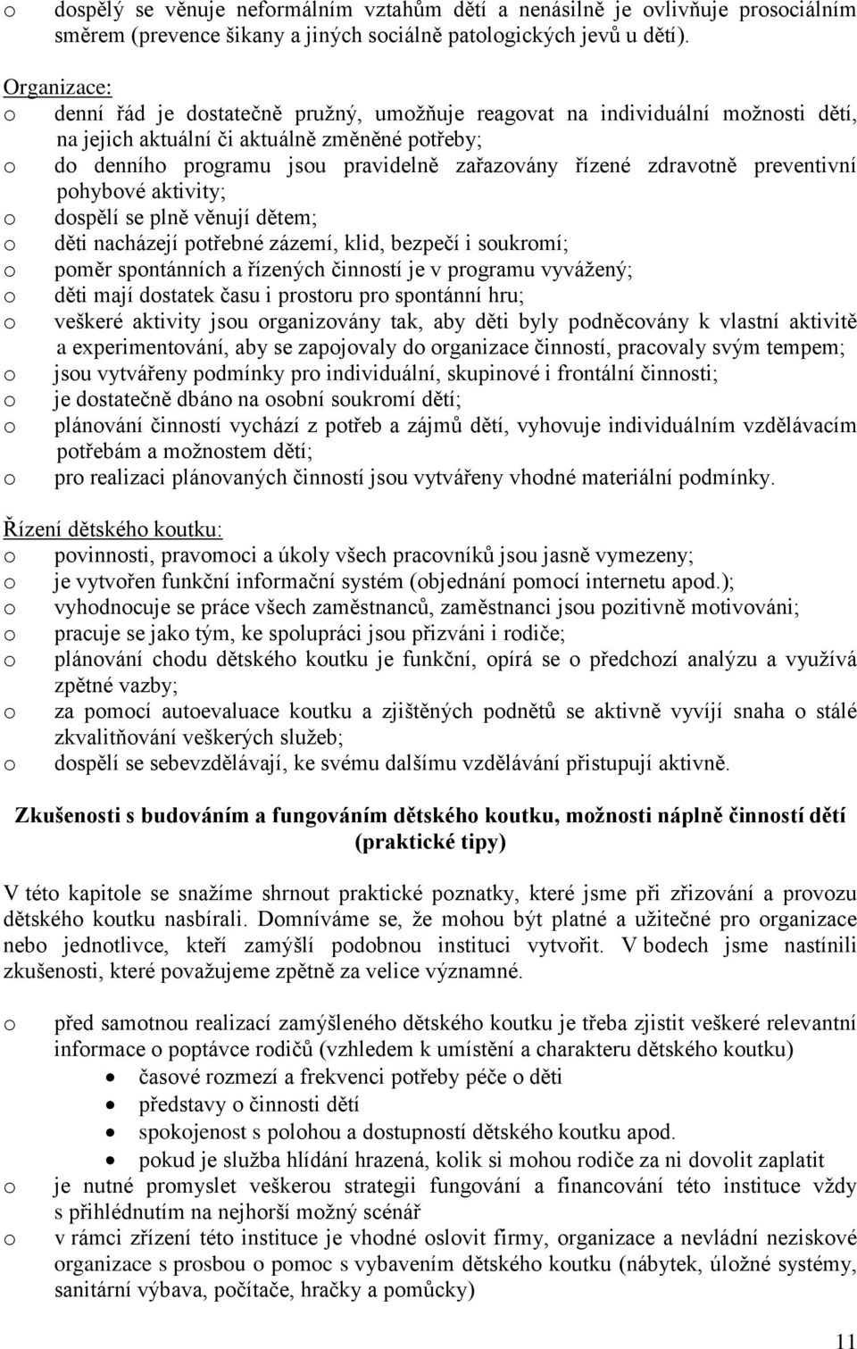 zdravotně preventivní pohybové aktivity; o dospělí se plně věnují dětem; o děti nacházejí potřebné zázemí, klid, bezpečí i soukromí; o poměr spontánních a řízených činností je v programu vyváţený; o