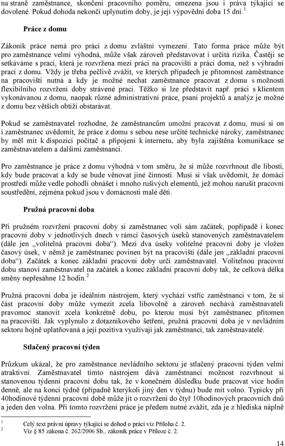 Častěji se setkáváme s prací, která je rozvrţena mezi práci na pracovišti a práci doma, neţ s výhradní prací z domu.