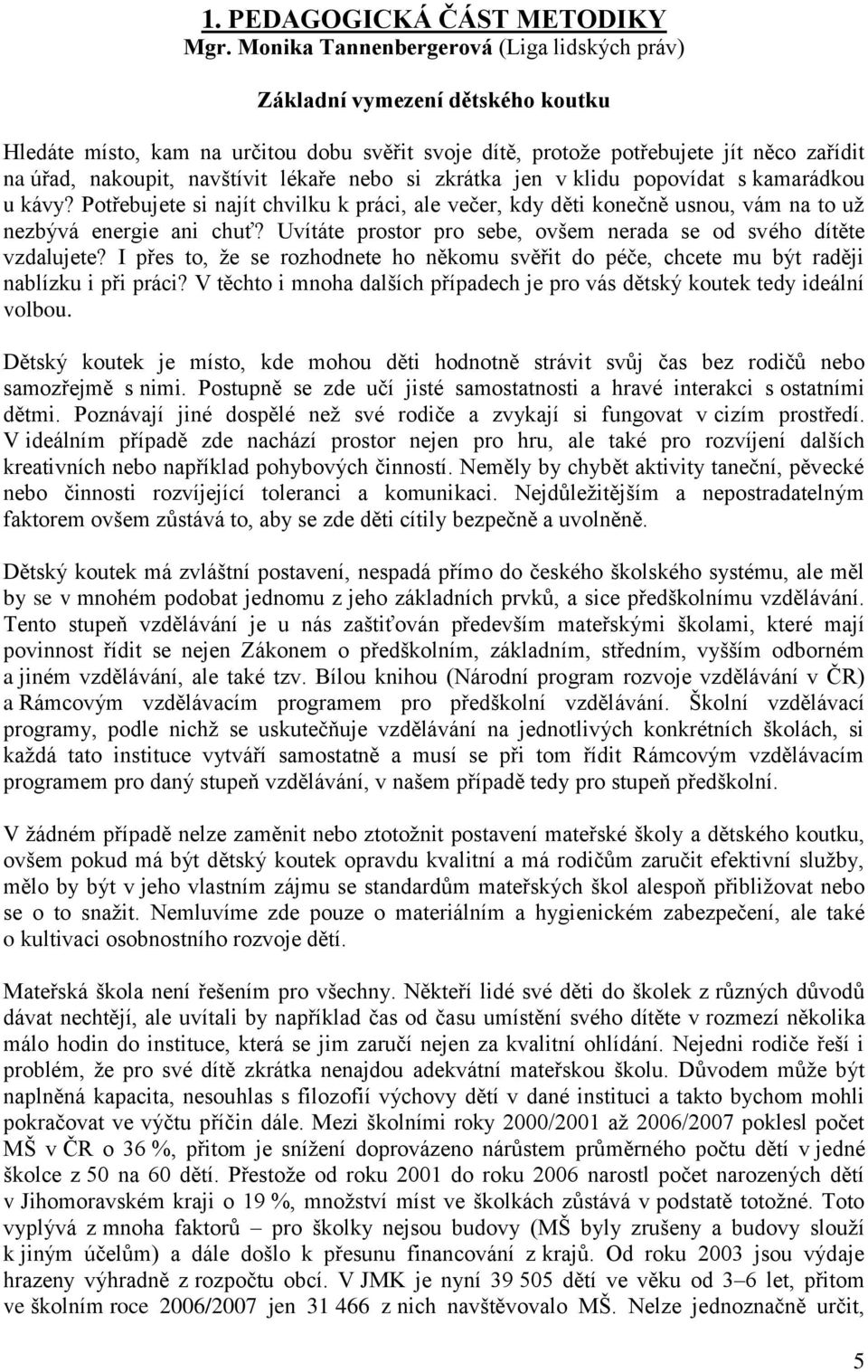 lékaře nebo si zkrátka jen v klidu popovídat s kamarádkou u kávy? Potřebujete si najít chvilku k práci, ale večer, kdy děti konečně usnou, vám na to uţ nezbývá energie ani chuť?