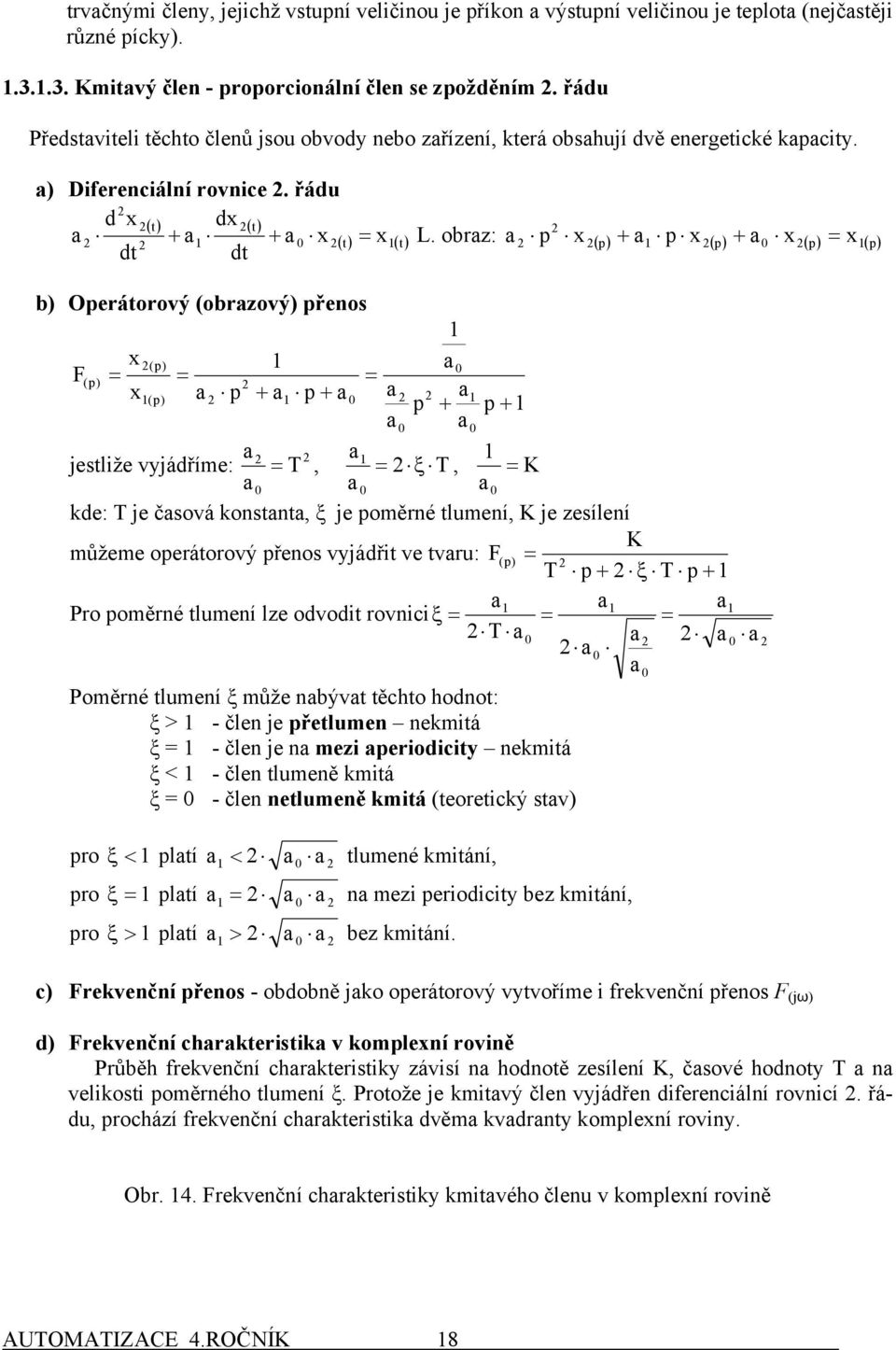 obra: a 2 p 2 p + a p 2 p + a 2 p p dt dt b Operátorový obraový přenos 2p a Fp 2 a p a p a a 2 a p 2 + + 2 p + p + a a a 2 2 a jestliže vyjádříme: T, 2 ξ T, K a a a de: T je časová onstanta, ξ je
