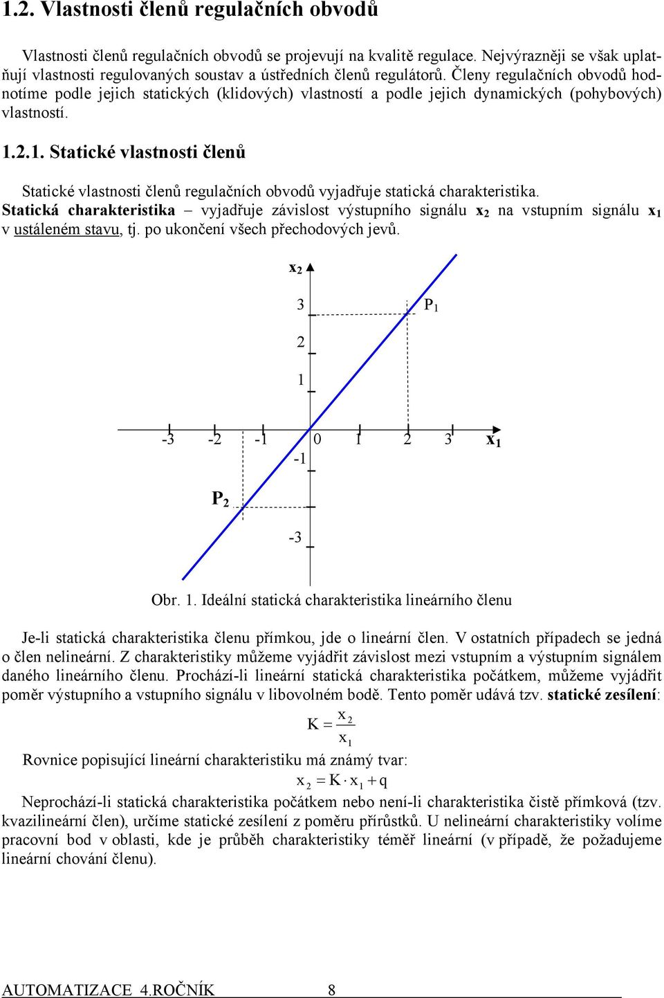 . Staticé vlastnosti členů Staticé vlastnosti členů regulačních obvodů vyjadřuje staticá charateristia.