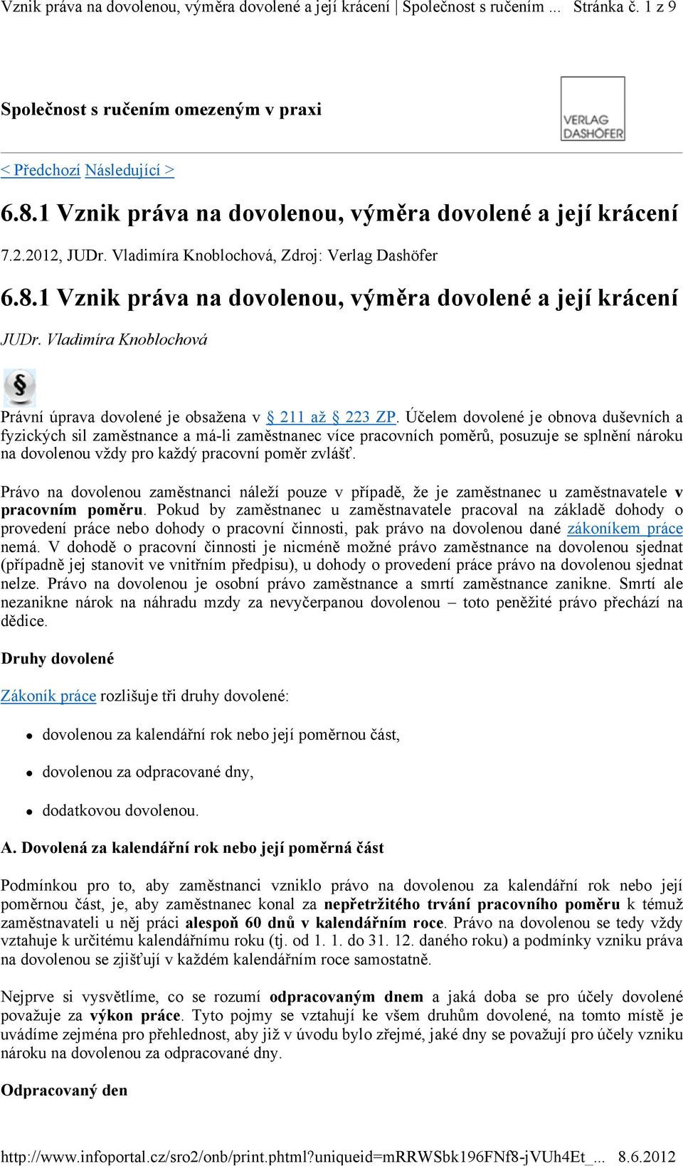 Účelem dovolené je obnova duševních a fyzických sil zaměstnance a má-li zaměstnanec více pracovních poměrů, posuzuje se splnění nároku na dovolenou vždy pro každý pracovní poměr zvlášť.