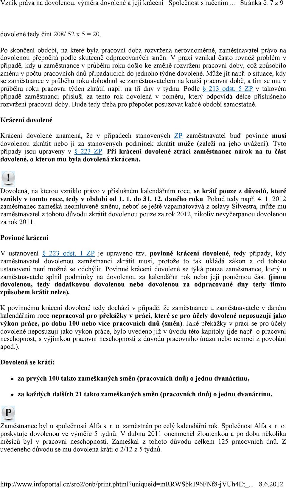 V praxi vznikal často rovněž problém v případě, kdy u zaměstnance v průběhu roku došlo ke změně rozvržení pracovní doby, což způsobilo změnu v počtu pracovních dnů připadajících do jednoho týdne