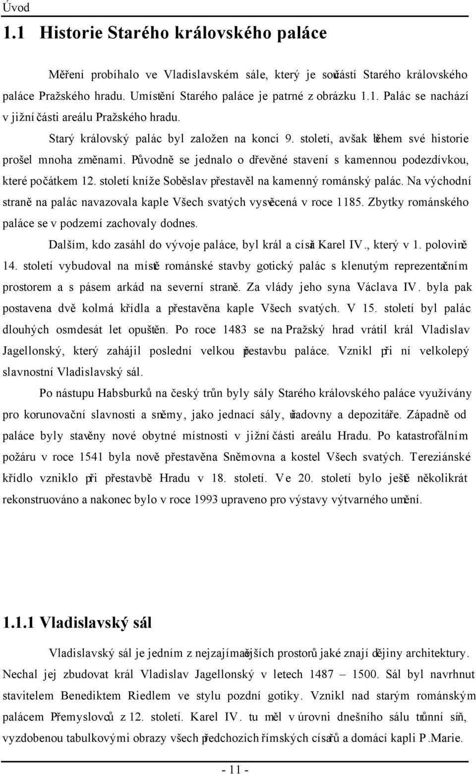 století kníže Soběslav přestavěl na kamenný románský palác. Na východní straně na palác navazovala kaple Všech svatých vysvěcená v roce 1185. Zbytky románského paláce se v podzemí zachovaly dodnes.