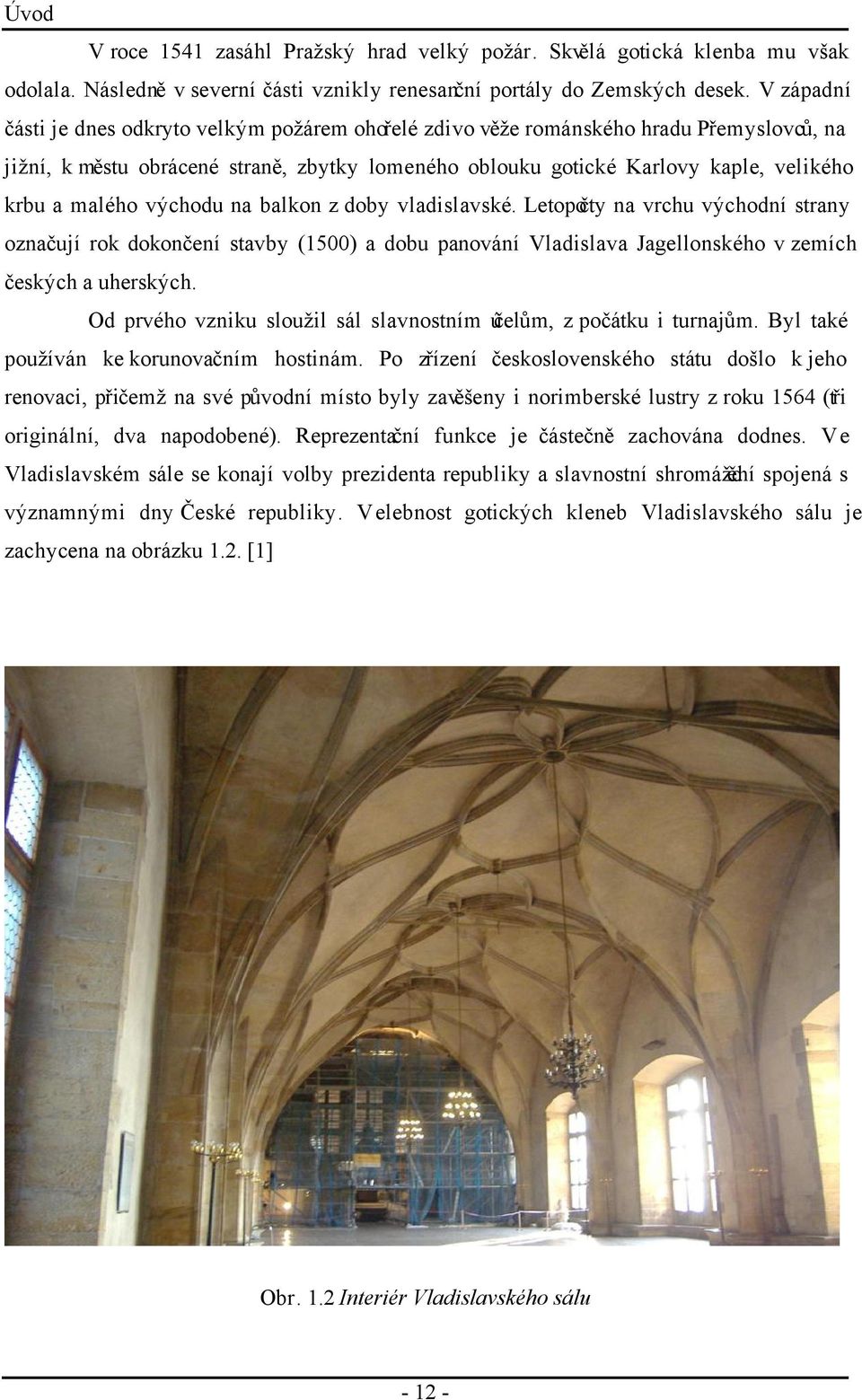 malého východu na balkon z doby vladislavské. Letopočty na vrchu východní strany označují rok dokončení stavby (1500) a dobu panování Vladislava Jagellonského v zemích českých a uherských.