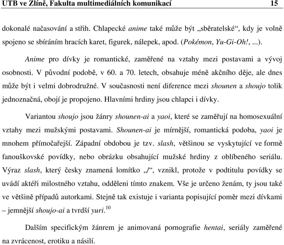 letech, obsahuje méně akčního děje, ale dnes může být i velmi dobrodružné. V současnosti není diference mezi shounen a shoujo tolik jednoznačná, obojí je propojeno.