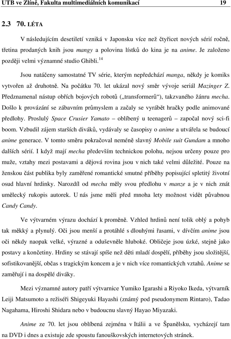 Je založeno později velmi významné studio Ghibli. 14 Jsou natáčeny samostatné TV série, kterým nepředchází manga, někdy je komiks vytvořen až druhotně. Na počátku 70.