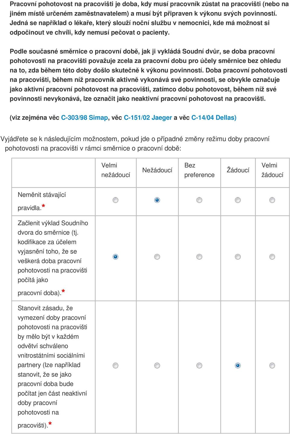 Podle současné směrnice o pracovní době, jak ji vykládá Soudní dvůr, se doba pracovní pohotovosti na pracovišti považuje zcela za pracovní dobu pro účely směrnice bez ohledu na to, zda během této