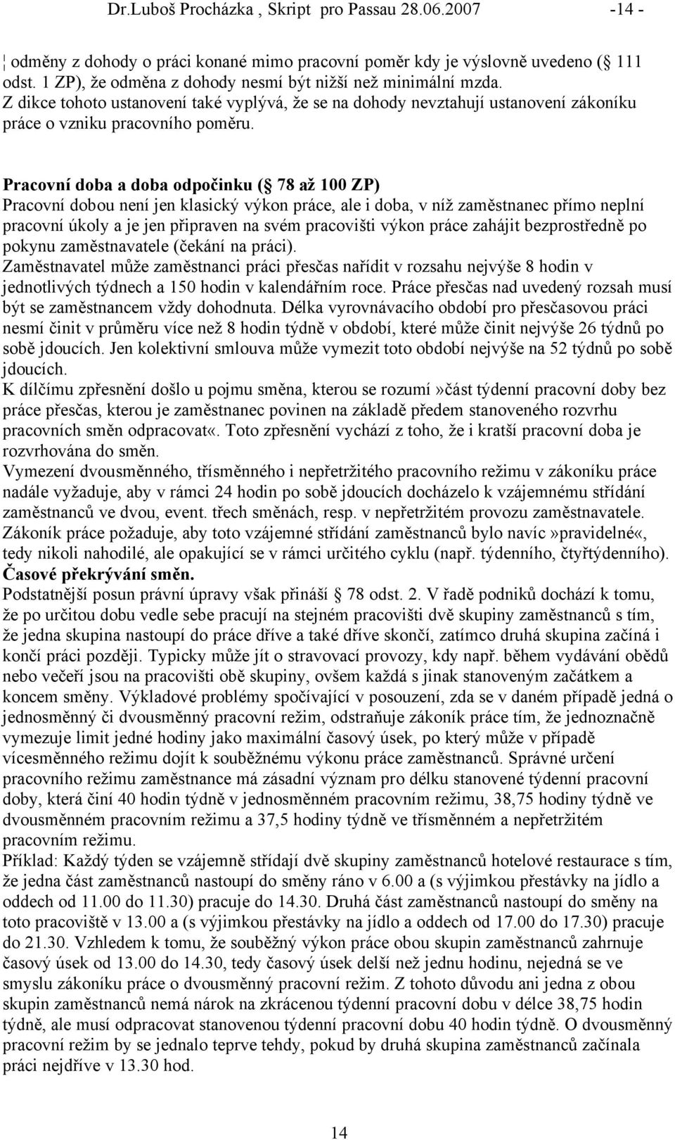 PracovnÄ doba a doba odpočinku (à 78 až 100 ZP) PracovnÑ dobou nenñ jen klasickü vükon pråce, ale i doba, v nñž zaměstnanec přñmo neplnñ pracovnñ ákoly a je jen připraven na svém pracovišti vükon