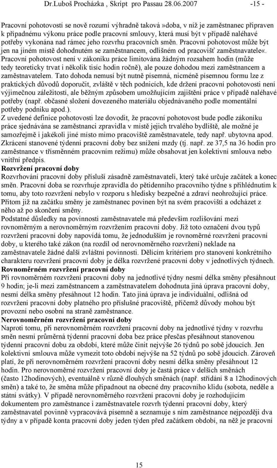 vykonåna nad råmec jeho rozvrhu pracovnñch směn. PracovnÑ pohotovost může büt jen na jiném mñstě dohodnutém se zaměstnancem, odlišném od pracovišť zaměstnavateleå.