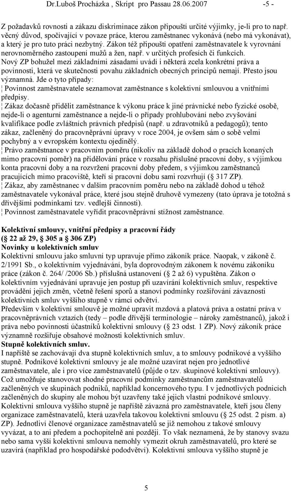 ZÅkon též připouštñ opatřenñ zaměstnavatele k vyrovnånñ nerovnoměrného zastoupenñ mužů a žen, např. v určitüch profesñch či funkcñch.