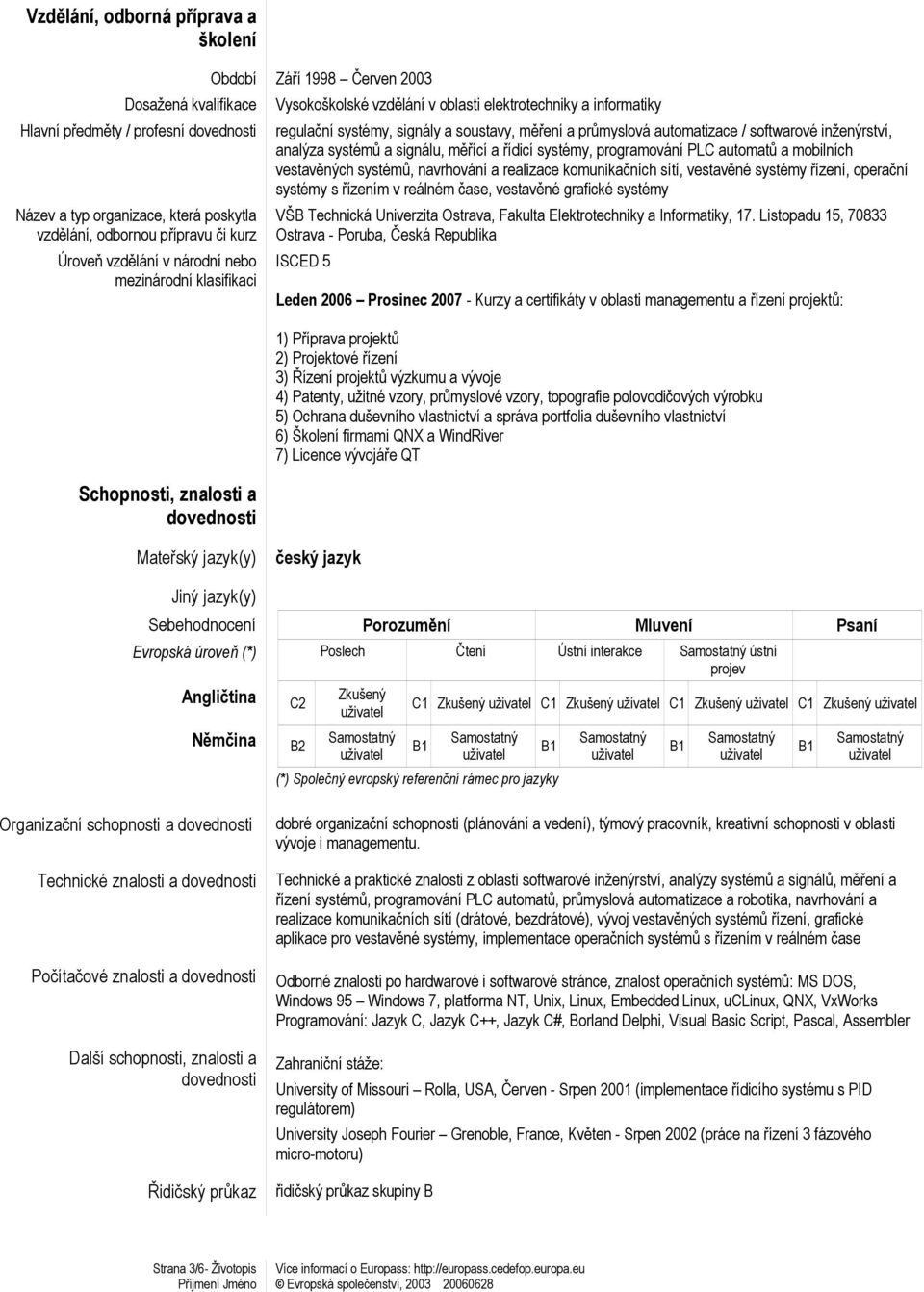 průmyslová automatizace / softwarové inženýrství, analýza systémů a signálu, měřící a řídicí systémy, programování PLC automatů a mobilních vestavěných systémů, navrhování a realizace komunikačních