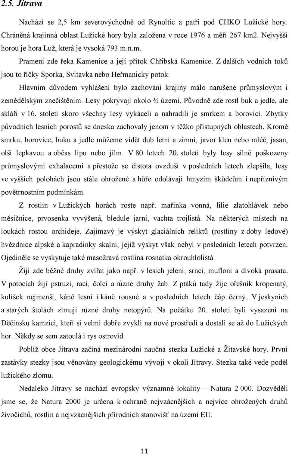 Hlavním důvodem vyhlášení bylo zachování krajiny málo narušené průmyslovým i zemědělským znečištěním. Lesy pokrývají okolo ¾ území. Původně zde rostl buk a jedle, ale skláři v 16.