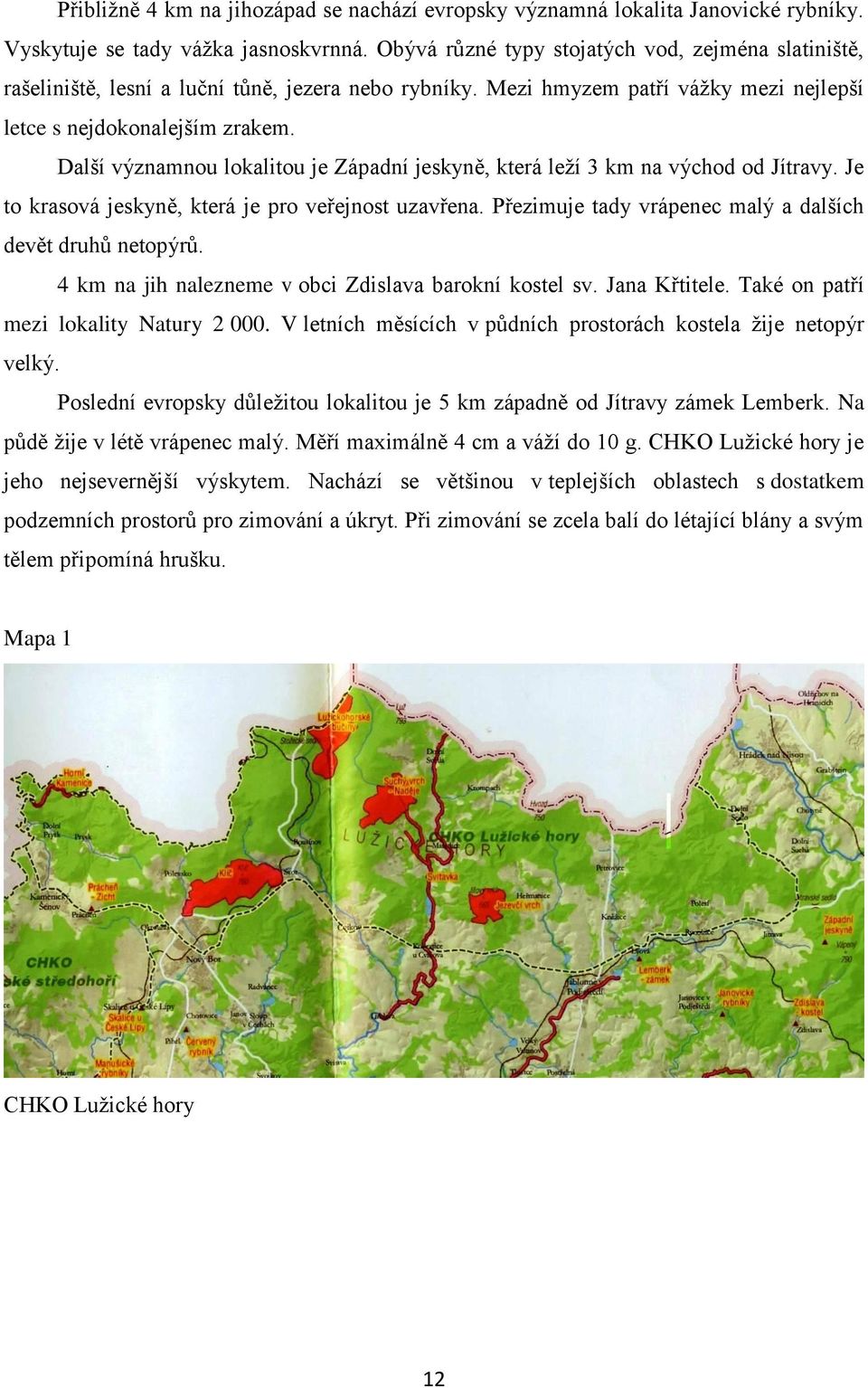 Další významnou lokalitou je Západní jeskyně, která leží 3 km na východ od Jítravy. Je to krasová jeskyně, která je pro veřejnost uzavřena. Přezimuje tady vrápenec malý a dalších devět druhů netopýrů.