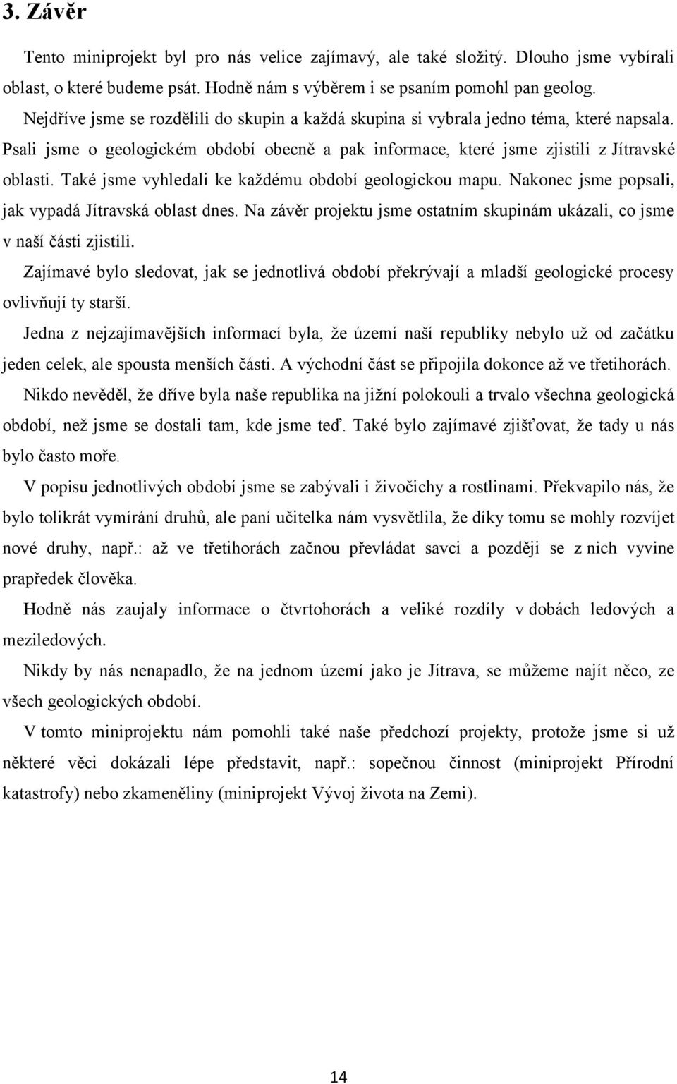 Také jsme vyhledali ke každému období geologickou mapu. Nakonec jsme popsali, jak vypadá Jítravská oblast dnes. Na závěr projektu jsme ostatním skupinám ukázali, co jsme v naší části zjistili.