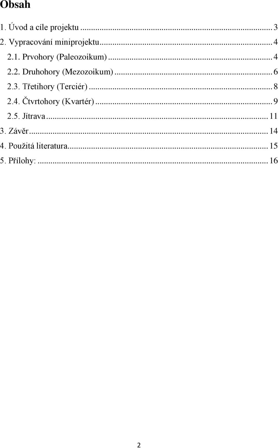 Třetihory (Terciér)... 8 2.4. Čtvrtohory (Kvartér)... 9 2.5. Jítrava.