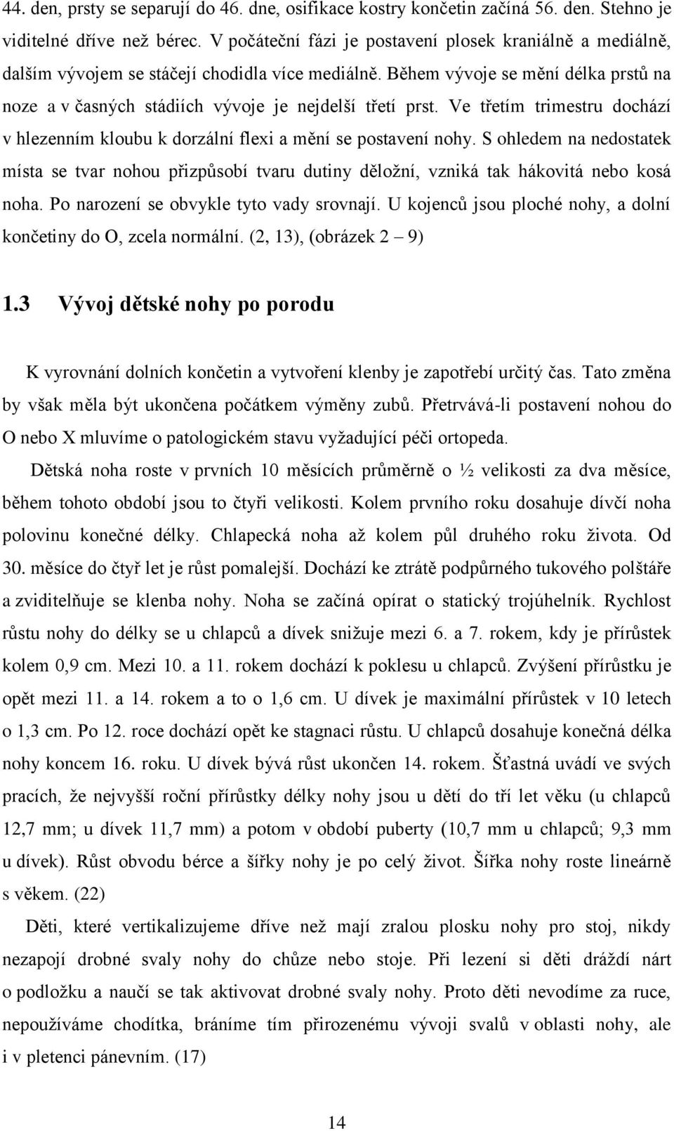 Během vývoje se mění délka prstů na noze a v časných stádiích vývoje je nejdelší třetí prst. Ve třetím trimestru dochází v hlezenním kloubu k dorzální flexi a mění se postavení nohy.