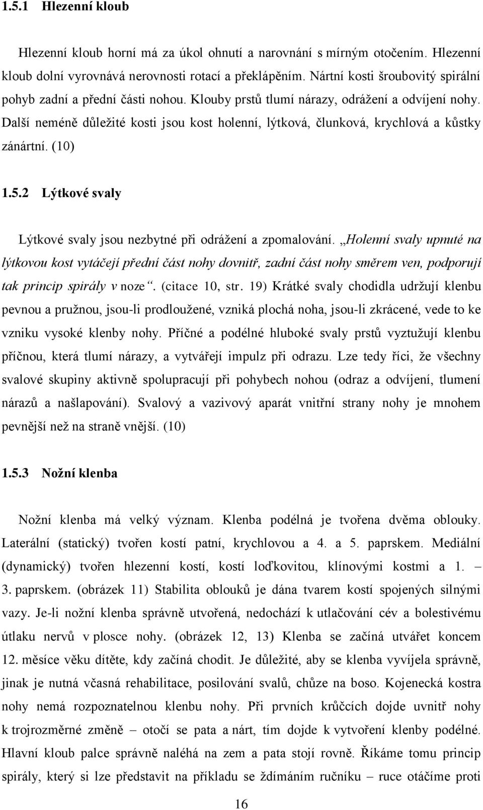 Další neméně důležité kosti jsou kost holenní, lýtková, člunková, krychlová a kůstky zánártní. (10) 1.5.2 Lýtkové svaly Lýtkové svaly jsou nezbytné při odrážení a zpomalování.