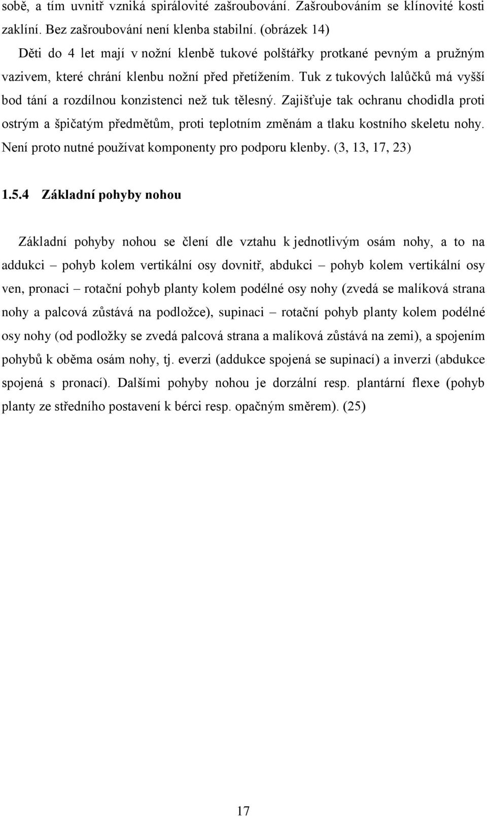 Tuk z tukových lalůčků má vyšší bod tání a rozdílnou konzistenci než tuk tělesný.