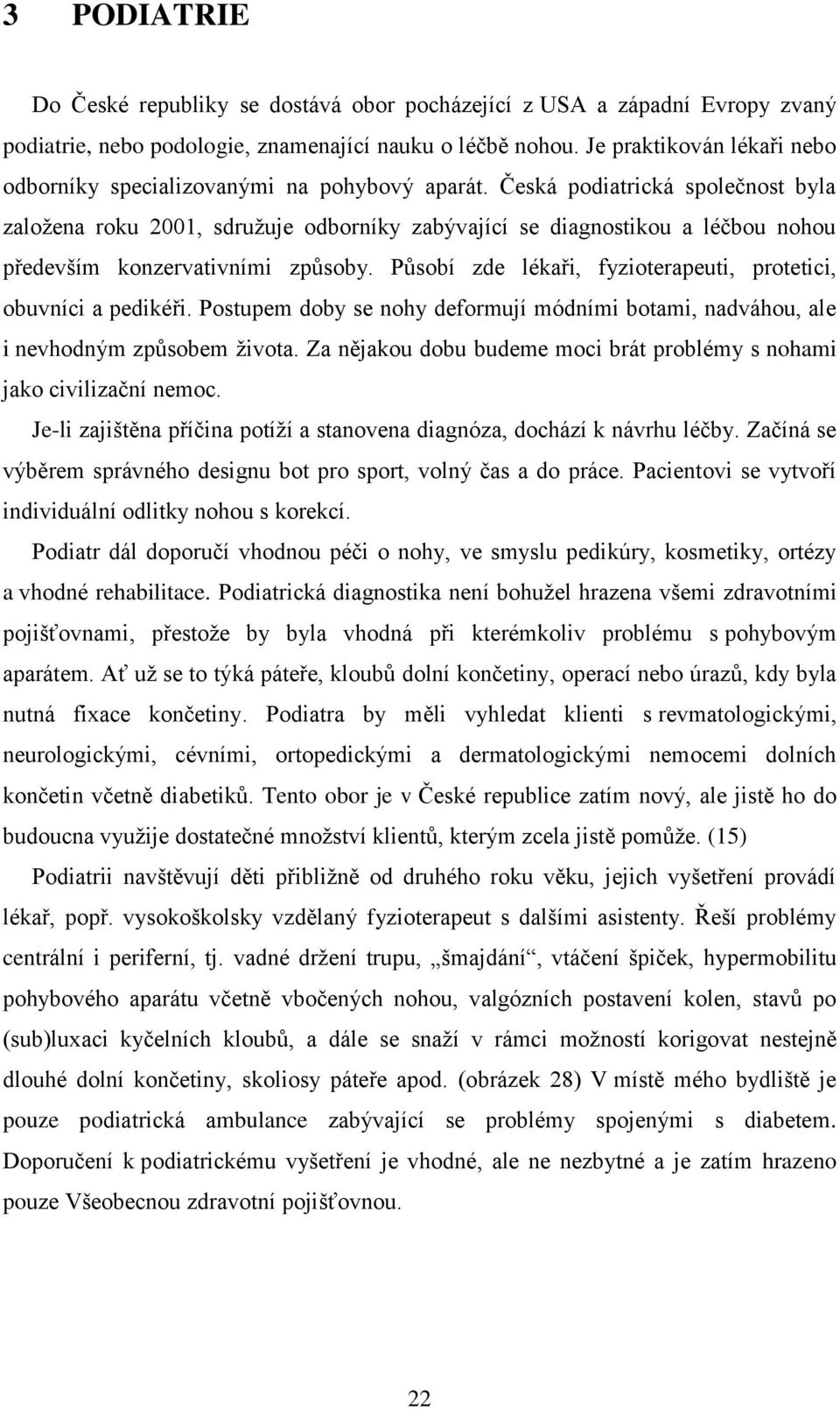 Česká podiatrická společnost byla založena roku 2001, sdružuje odborníky zabývající se diagnostikou a léčbou nohou především konzervativními způsoby.