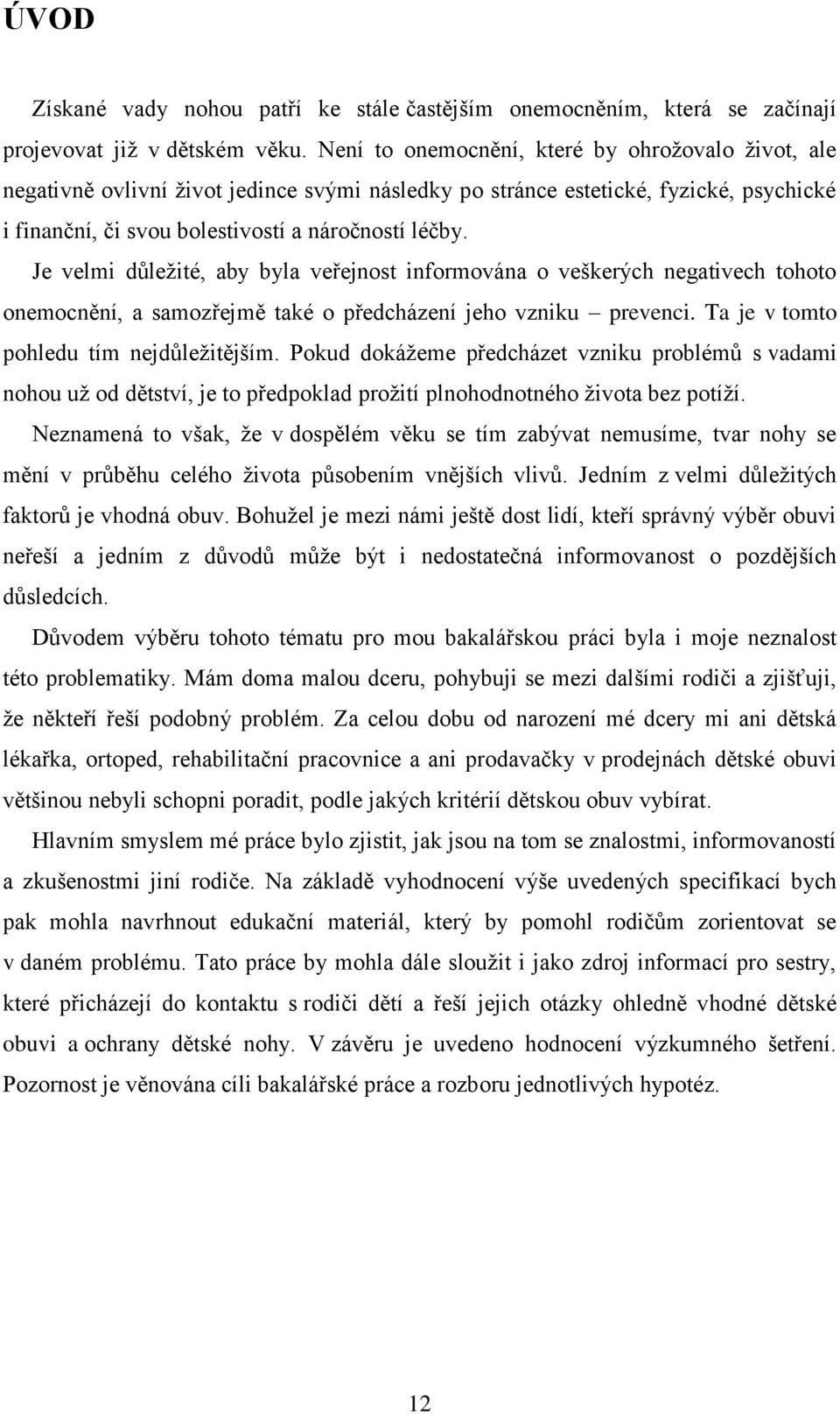 Je velmi důležité, aby byla veřejnost informována o veškerých negativech tohoto onemocnění, a samozřejmě také o předcházení jeho vzniku prevenci. Ta je v tomto pohledu tím nejdůležitějším.