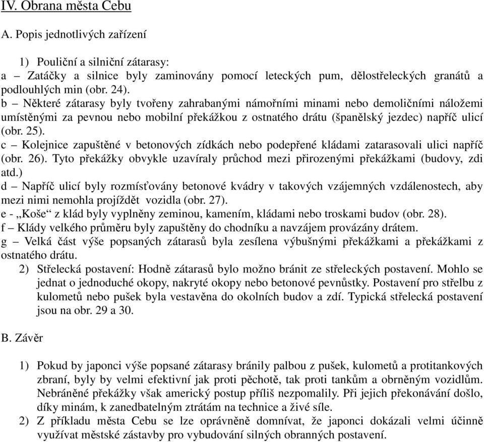 c Kolejnice zapuštěné v betonových zídkách nebo podepřené kládami zatarasovali ulici napříč (obr. 26). Tyto překážky obvykle uzavíraly průchod mezi přirozenými překážkami (budovy, zdi atd.