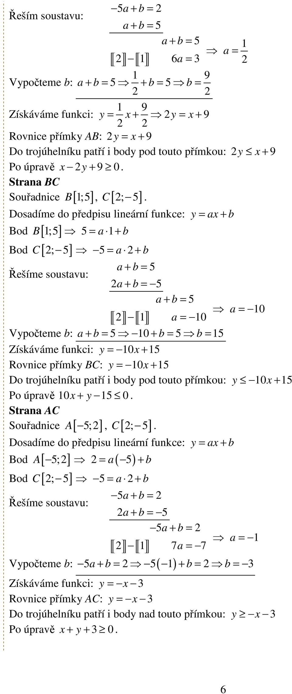 Souřadnice B [ ], [ ] Dosadíme do předpisu lineární funkce: = a + b Bod [ 1;5] B 5 = a 1+ b Bod [ ; 5] C 5 = a + b Řešíme soustavu: a + b = 5 1 a = 10 a = 10 Vpočteme b: 10 + b = 5 b = 15 Získáváme