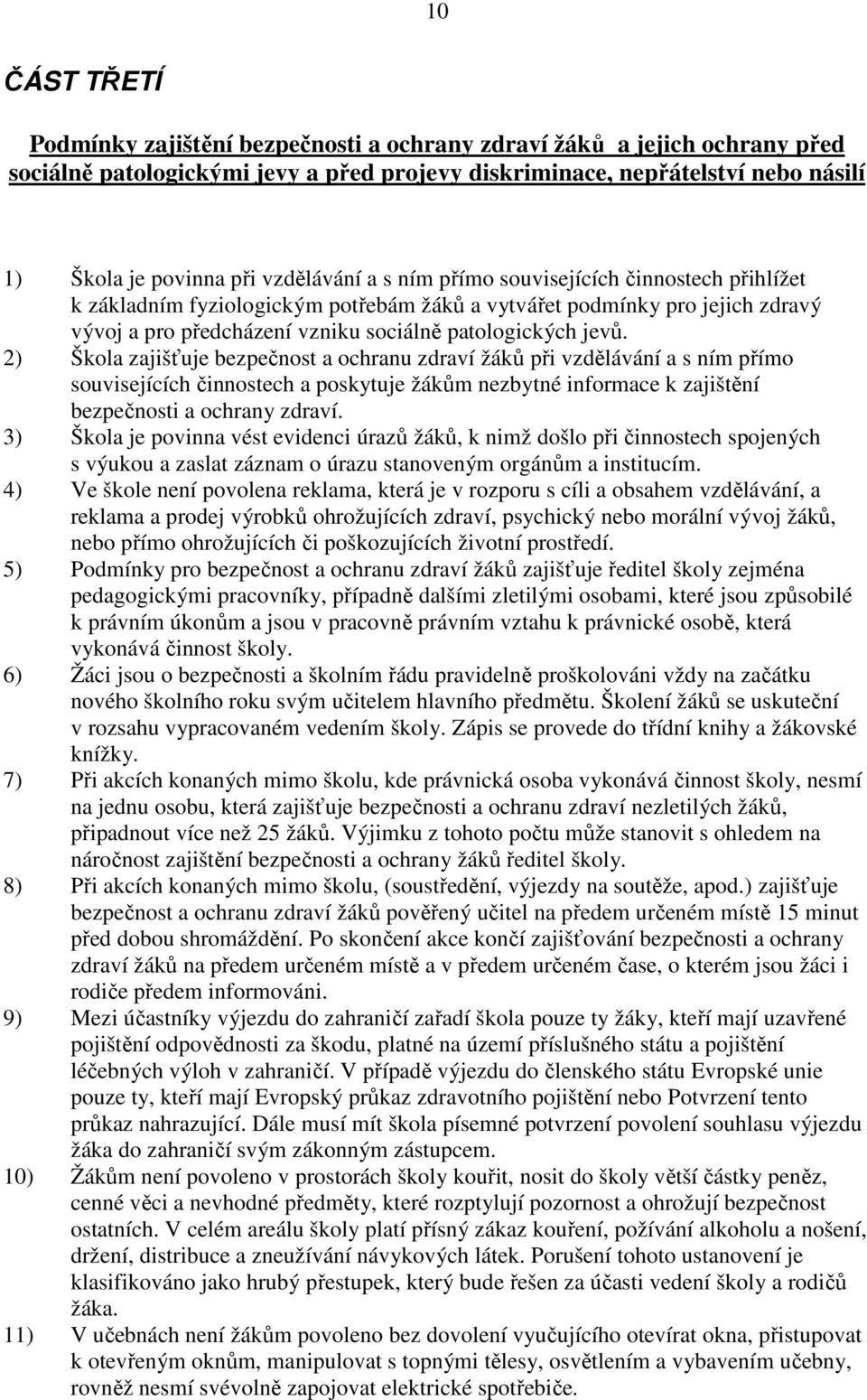 2) Škola zajišťuje bezpečnost a ochranu zdraví žáků při vzdělávání a s ním přímo souvisejících činnostech a poskytuje žákům nezbytné informace k zajištění bezpečnosti a ochrany zdraví.