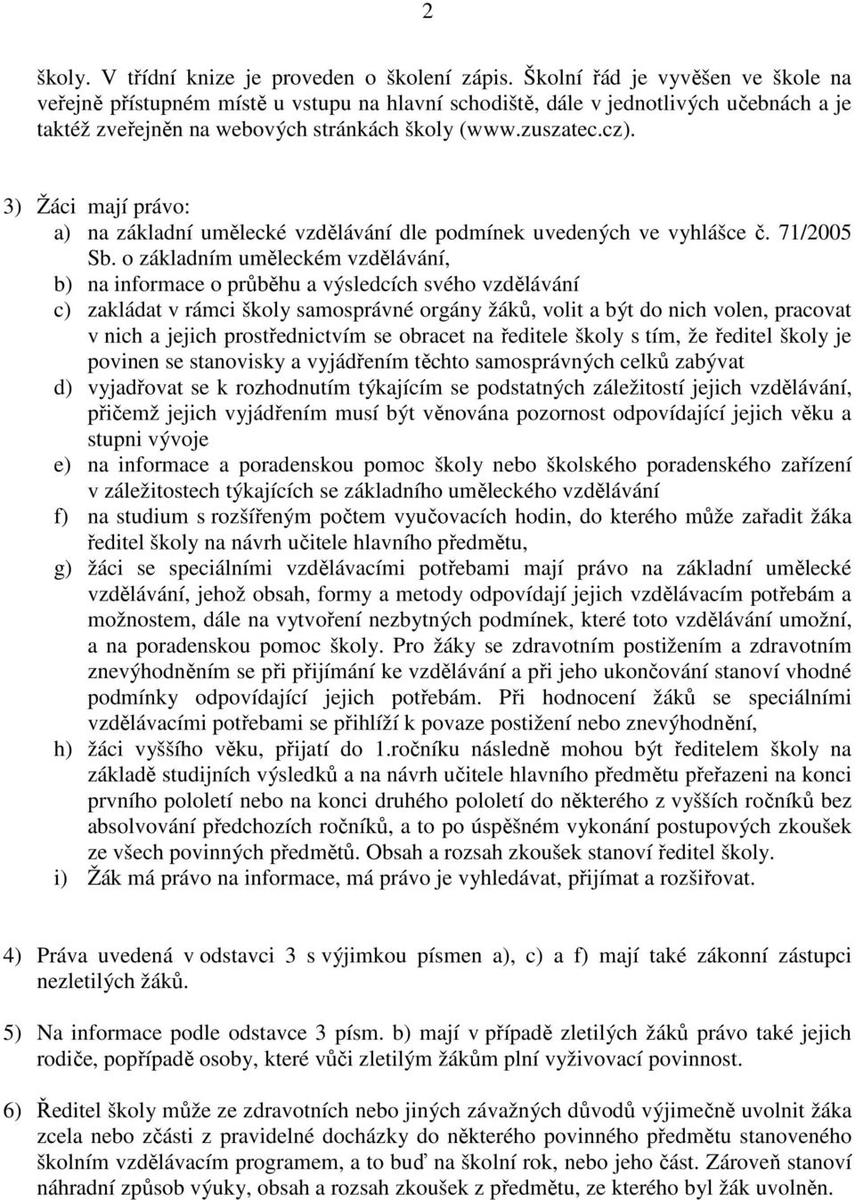 3) Žáci mají právo: a) na základní umělecké vzdělávání dle podmínek uvedených ve vyhlášce č. 71/2005 Sb.