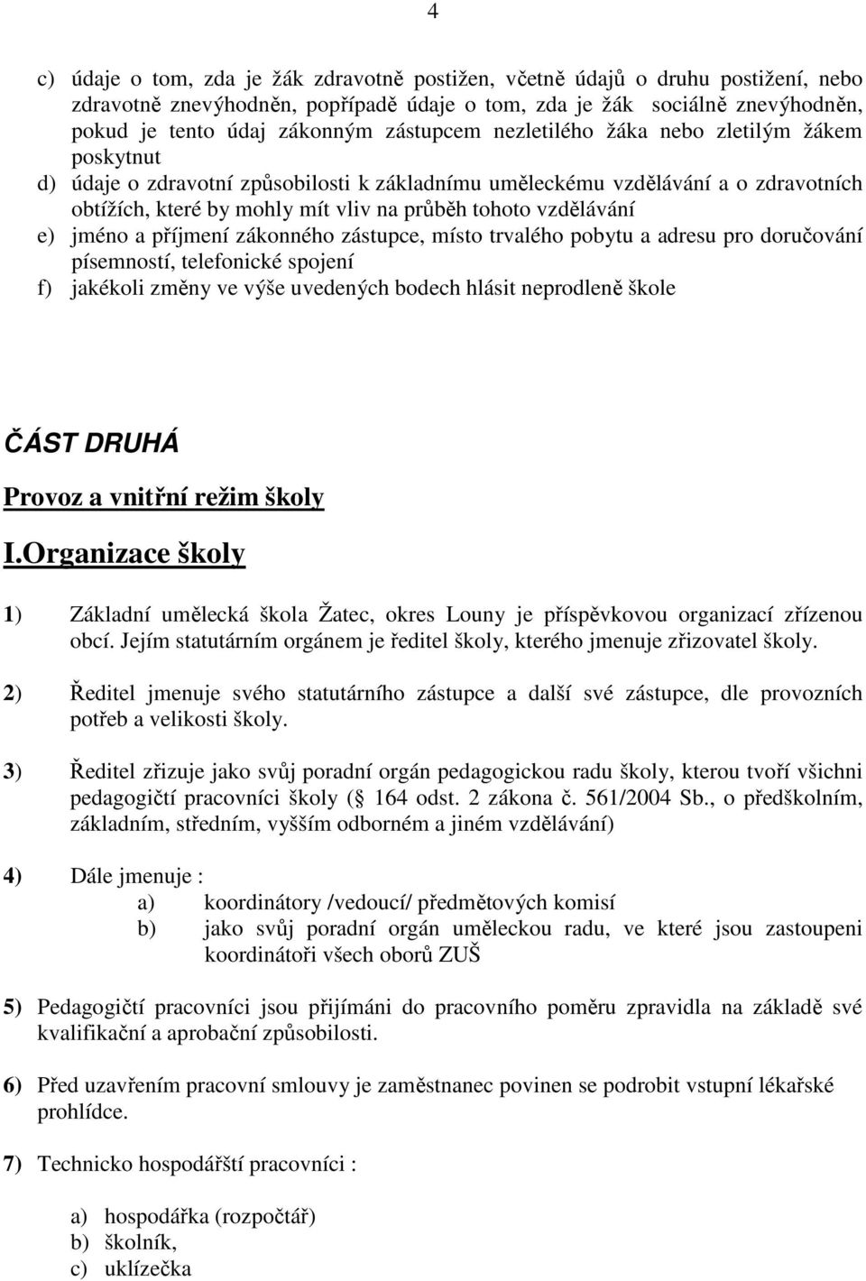 vzdělávání e) jméno a příjmení zákonného zástupce, místo trvalého pobytu a adresu pro doručování písemností, telefonické spojení f) jakékoli změny ve výše uvedených bodech hlásit neprodleně škole