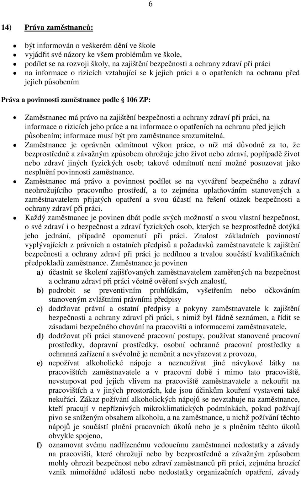 zdraví při práci, na informace o rizicích jeho práce a na informace o opatřeních na ochranu před jejich působením; informace musí být pro zaměstnance srozumitelná.