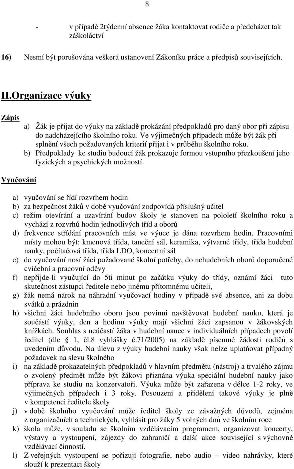 Ve výjimečných případech může být žák při splnění všech požadovaných kriterií přijat i v průběhu školního roku.