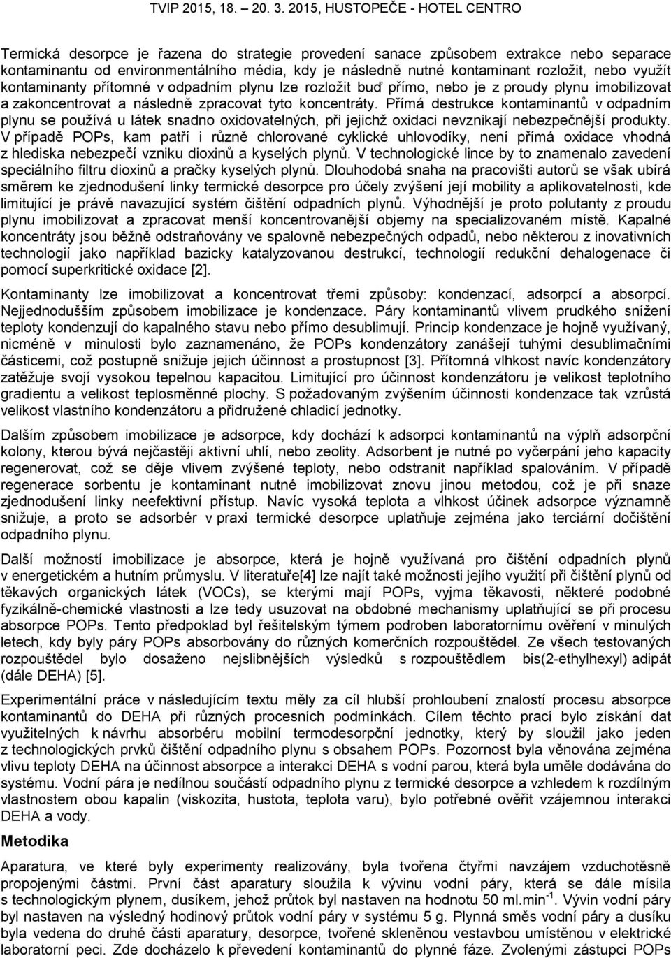 Přímá destrukce kontaminantů v odpadním plynu se používá u látek snadno oxidovatelných, při jejichž oxidaci nevznikají nebezpečnější produkty.