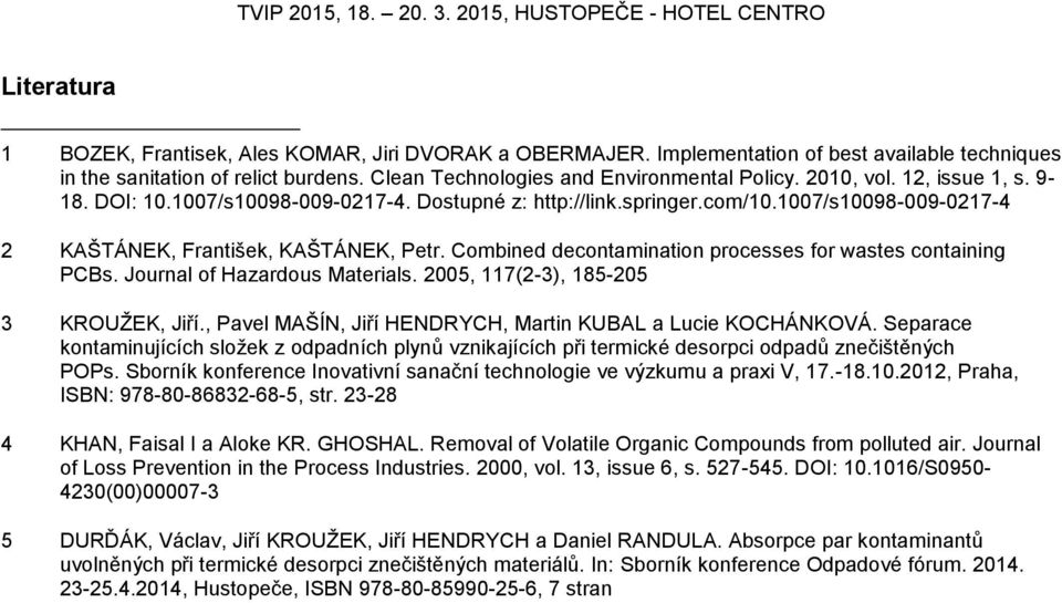 Combined decontamination processes for wastes containing PCBs. Journal of Hazardous Materials. 2005, 117(2-3), 185-205 3 KROUŽEK, Jiří., Pavel MAŠÍN, Jiří HENDRYCH, Martin KUBAL a Lucie KOCHÁNKOVÁ.