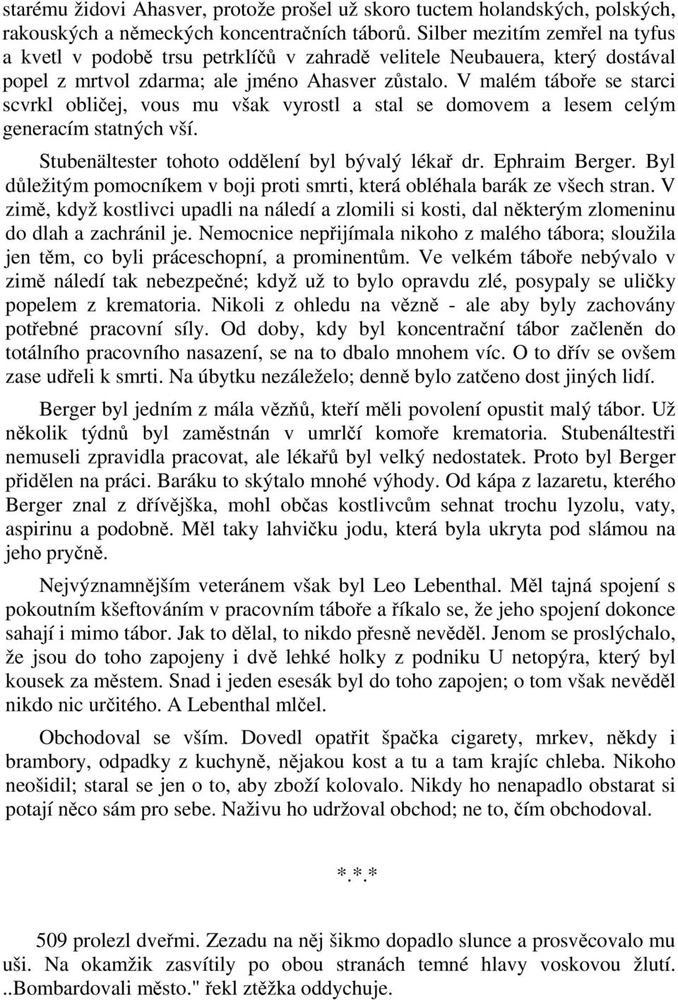 V malém táboře se starci scvrkl obličej, vous mu však vyrostl a stal se domovem a lesem celým generacím statných vší. Stubenältester tohoto oddělení byl bývalý lékař dr. Ephraim Berger.