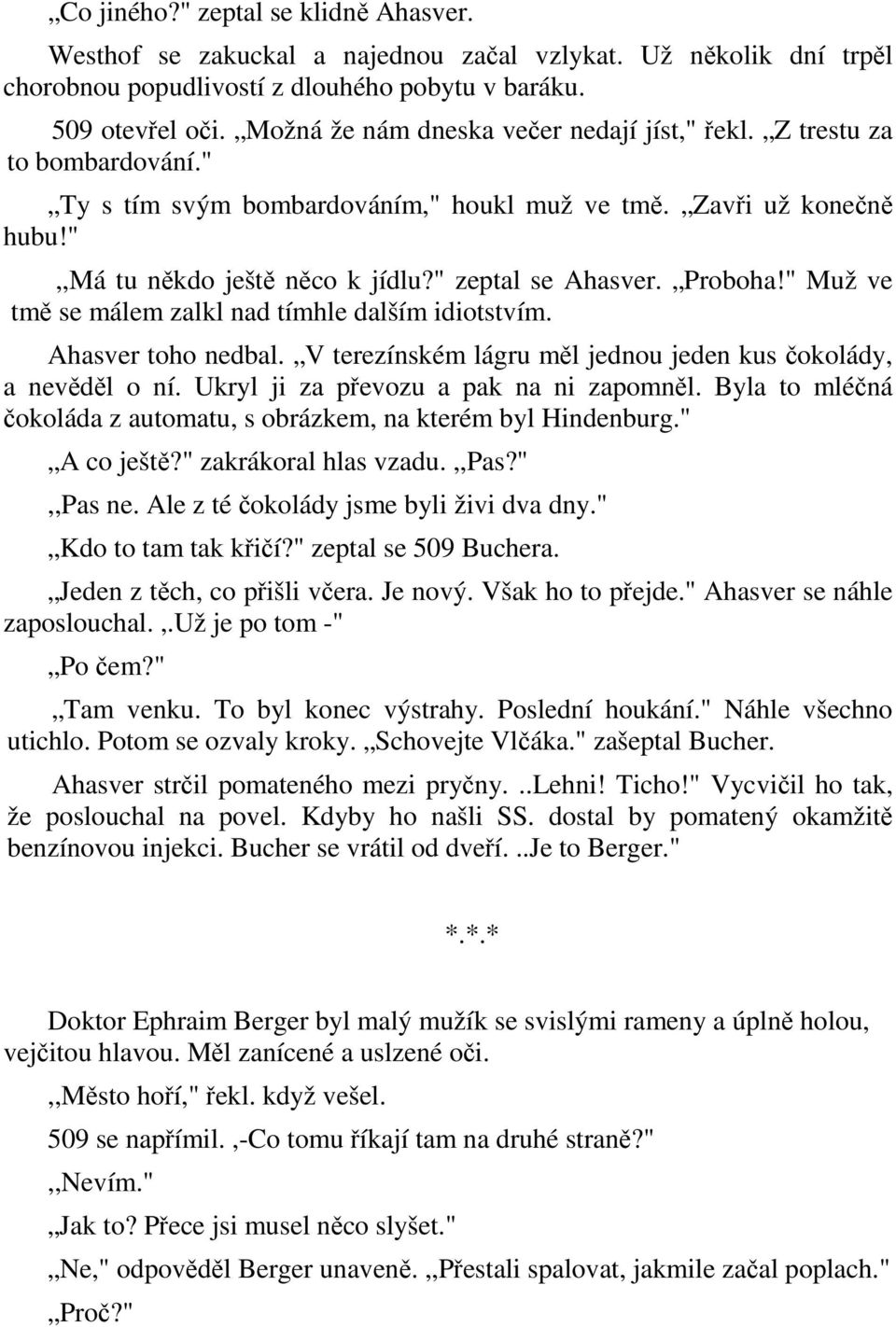 Proboha!" Muž ve tmě se málem zalkl nad tímhle dalším idiotstvím. Ahasver toho nedbal. V terezínském lágru měl jednou jeden kus čokolády, a nevěděl o ní. Ukryl ji za převozu a pak na ni zapomněl.