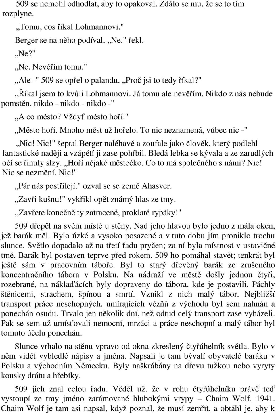 To nic neznamená, vůbec nic -" Nic! Nic!" šeptal Berger naléhavě a zoufale jako člověk, který podlehl fantastické naději a vzápětí ji zase pohřbil.