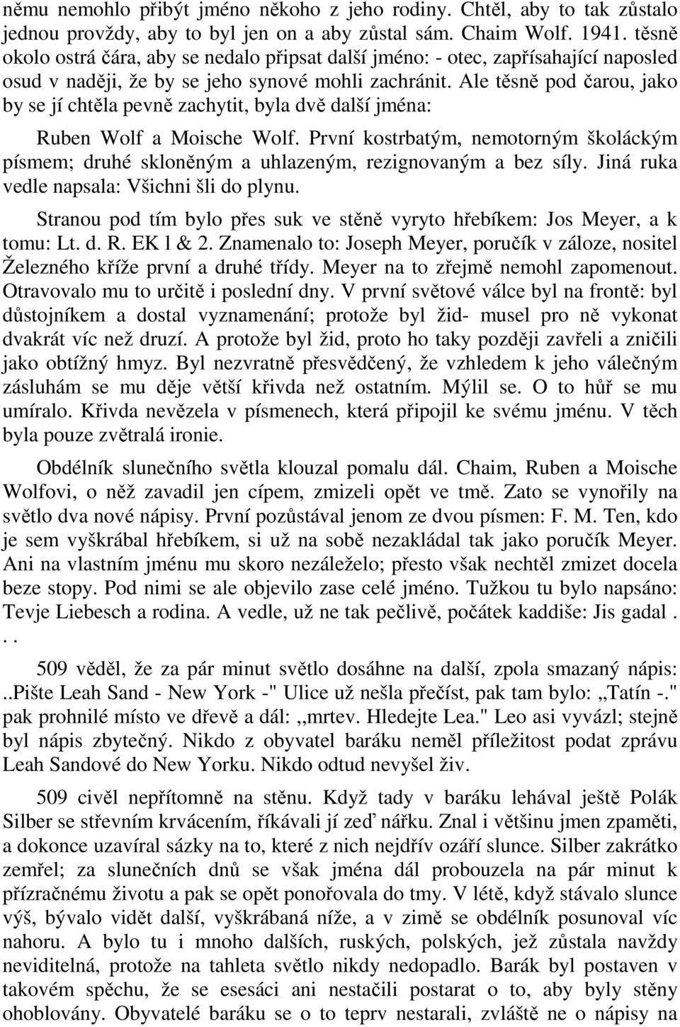 Ale těsně pod čarou, jako by se jí chtěla pevně zachytit, byla dvě další jména: Ruben Wolf a Moische Wolf.