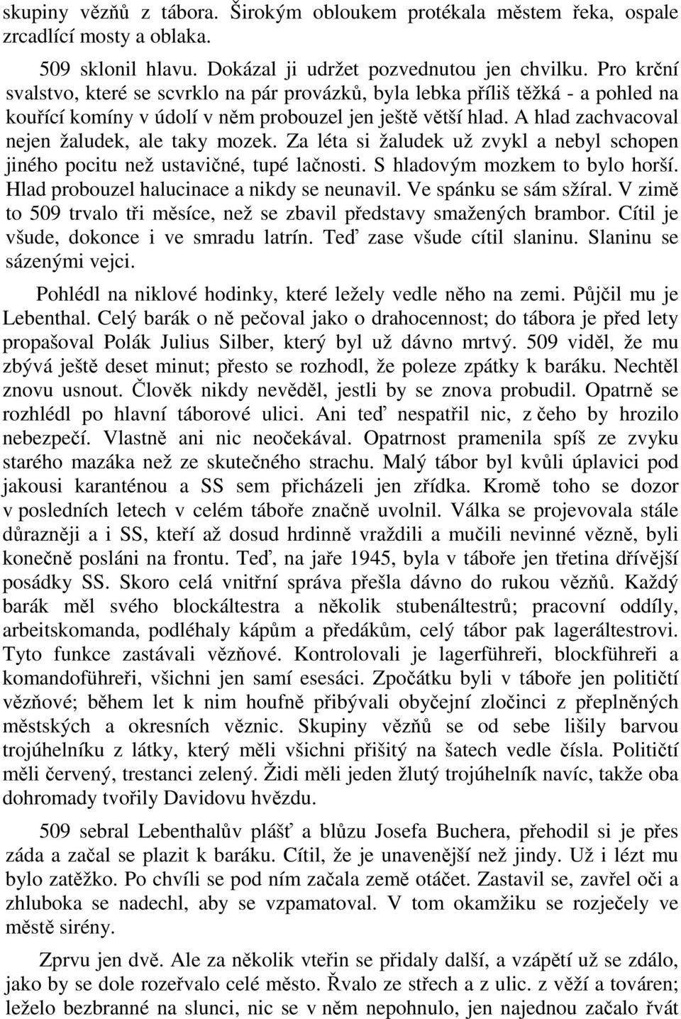 A hlad zachvacoval nejen žaludek, ale taky mozek. Za léta si žaludek už zvykl a nebyl schopen jiného pocitu než ustavičné, tupé lačnosti. S hladovým mozkem to bylo horší.