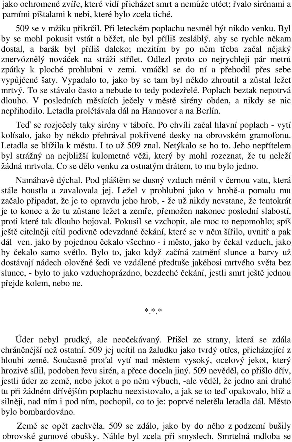 aby se rychle někam dostal, a barák byl příliš daleko; mezitím by po něm třeba začal nějaký znervóznělý nováček na stráži střílet.